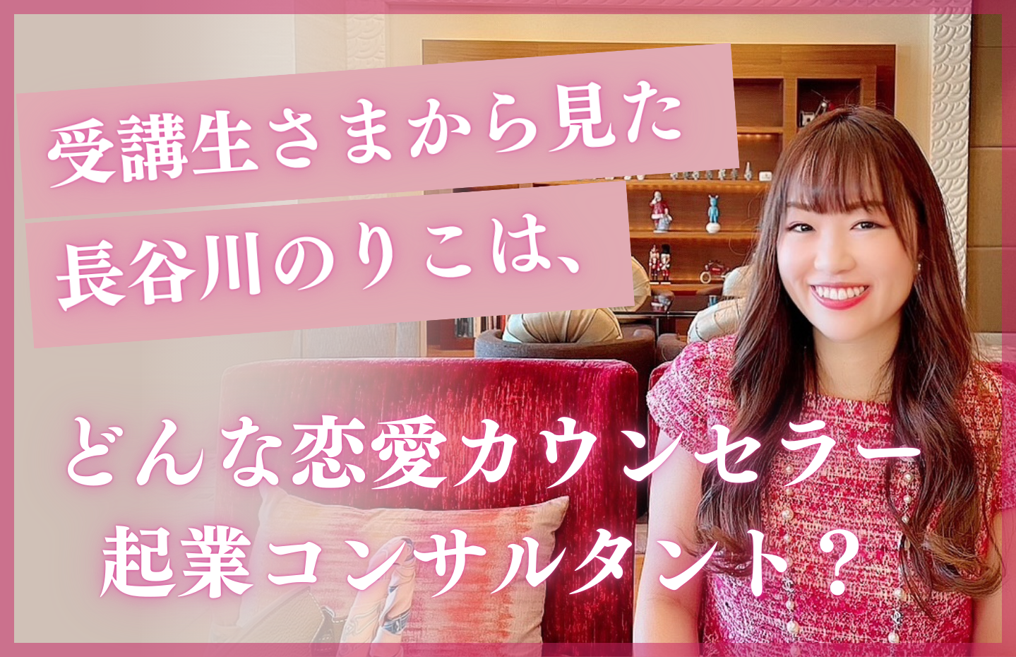 【評判・口コミ】長谷川のりこってどんな恋愛カウンセラー・起業コンサルタント？（受講生感想）